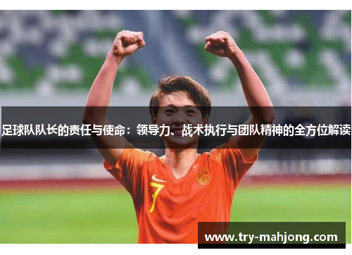 足球队队长的责任与使命：领导力、战术执行与团队精神的全方位解读
