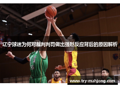 辽宁球迷为何对裁判判罚做出强烈反应背后的原因解析 辽宁球迷为何对裁判判罚做出强烈反应背后的原因解析